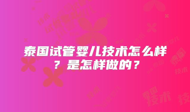 泰国试管婴儿技术怎么样？是怎样做的？