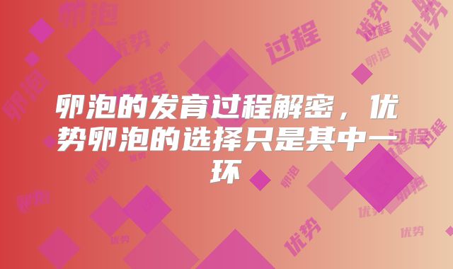 卵泡的发育过程解密，优势卵泡的选择只是其中一环