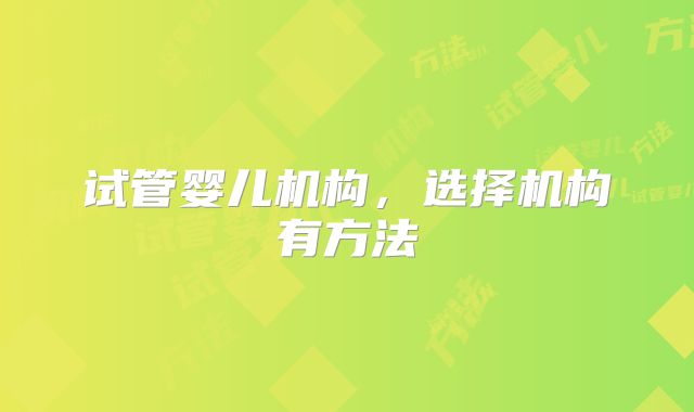 试管婴儿机构，选择机构有方法