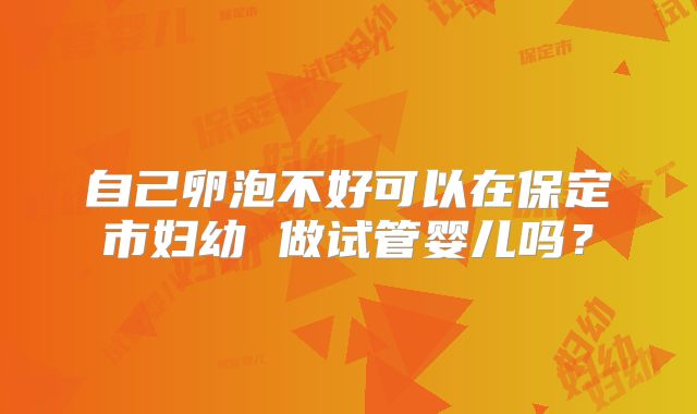 自己卵泡不好可以在保定市妇幼 做试管婴儿吗？