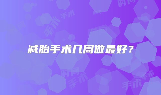 减胎手术几周做最好?