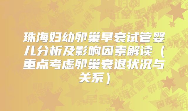 珠海妇幼卵巢早衰试管婴儿分析及影响因素解读（重点考虑卵巢衰退状况与关系）