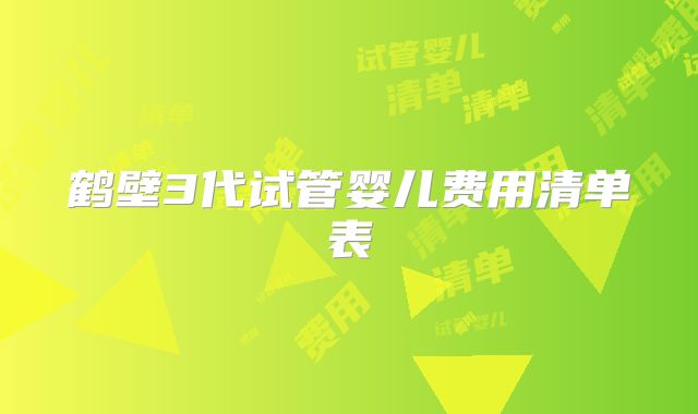 鹤壁3代试管婴儿费用清单表