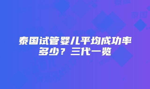 泰国试管婴儿平均成功率多少?三代一览