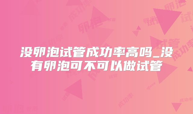 没卵泡试管成功率高吗_没有卵泡可不可以做试管