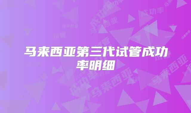 马来西亚第三代试管成功率明细
