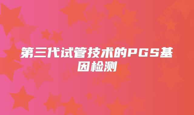 第三代试管技术的PGS基因检测