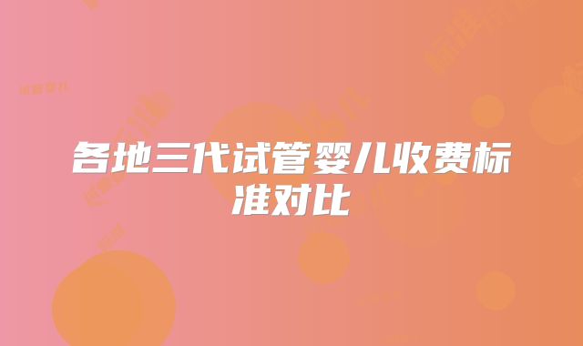 各地三代试管婴儿收费标准对比