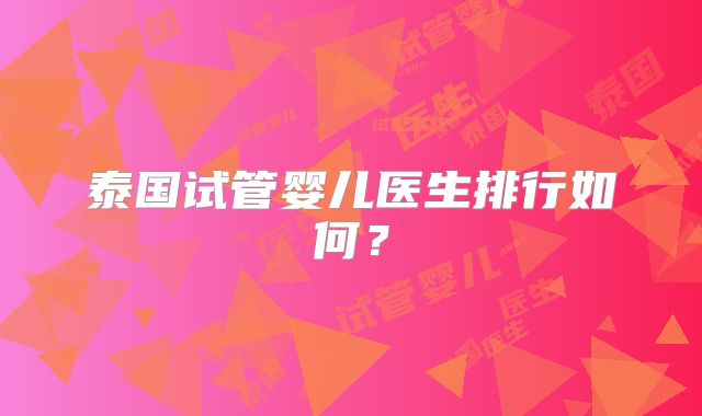泰国试管婴儿医生排行如何?