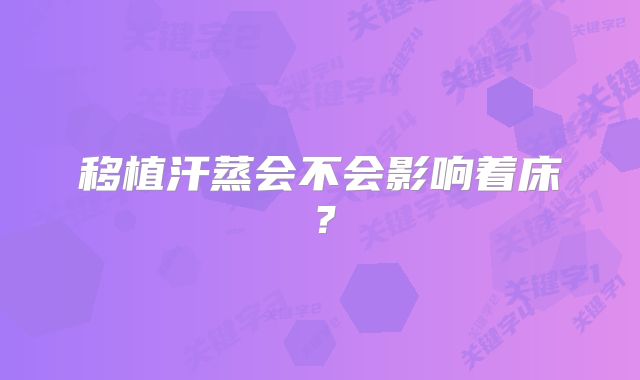 移植汗蒸会不会影响着床？