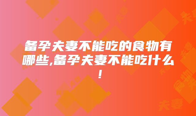备孕夫妻不能吃的食物有哪些,备孕夫妻不能吃什么！