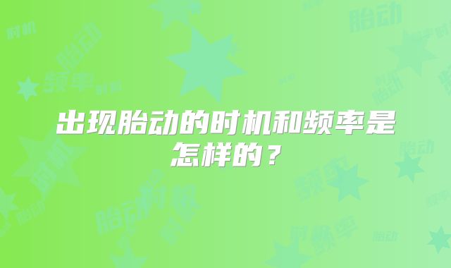 出现胎动的时机和频率是怎样的？
