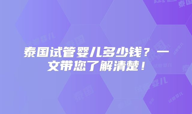 泰国试管婴儿多少钱？一文带您了解清楚！