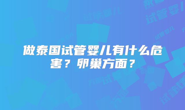 做泰国试管婴儿有什么危害？卵巢方面？