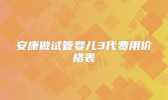 安康做试管婴儿3代费用价格表