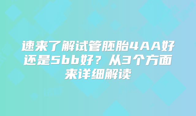 速来了解试管胚胎4AA好还是5bb好?从3个方面来详细解读