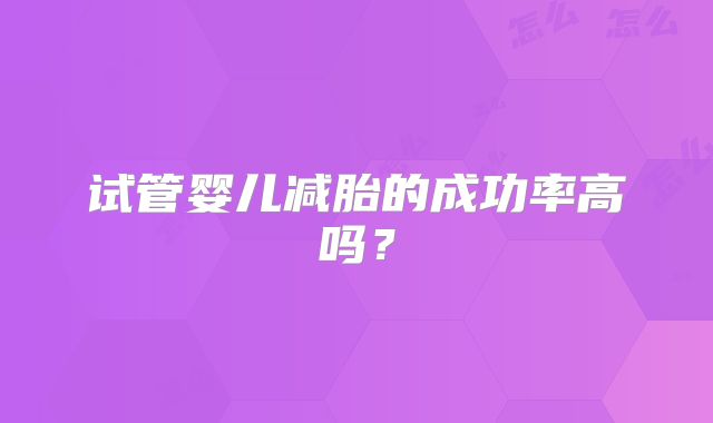 试管婴儿减胎的成功率高吗？