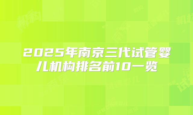 2025年南京三代试管婴儿机构排名前10一览