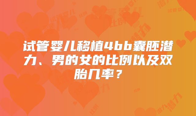 试管婴儿移植4bb囊胚潜力、男的女的比例以及双胎几率？