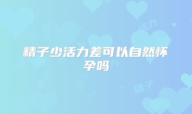 精子少活力差可以自然怀孕吗