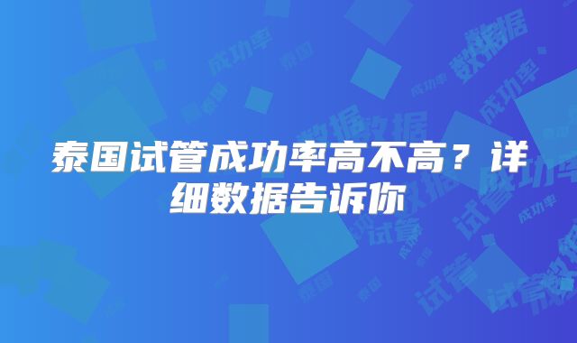 泰国试管成功率高不高？详细数据告诉你