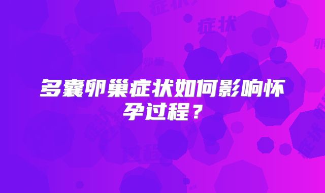 多囊卵巢症状如何影响怀孕过程？