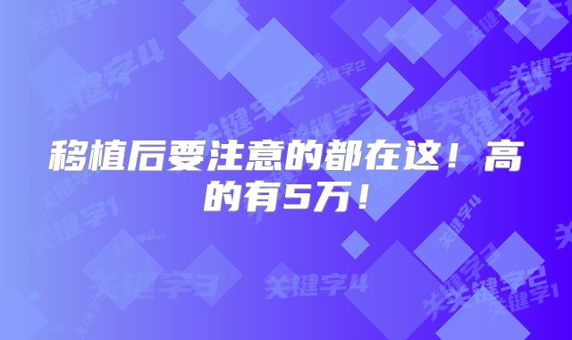 移植后要注意的都在这！高的有5万！