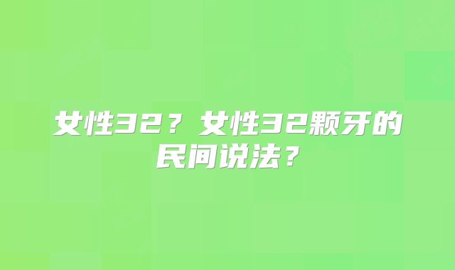 女性32？女性32颗牙的民间说法？