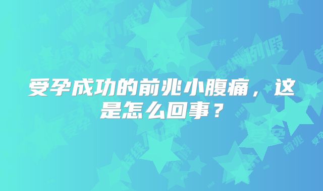受孕成功的前兆小腹痛，这是怎么回事？