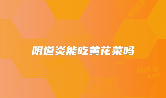 阴道炎能吃黄花菜吗