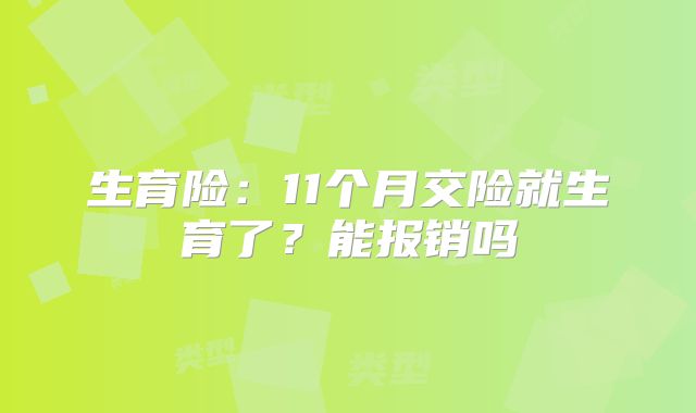 生育险：11个月交险就生育了？能报销吗