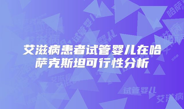 艾滋病患者试管婴儿在哈萨克斯坦可行性分析