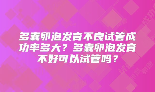 多囊卵泡发育不良试管成功率多大?多囊卵泡发育不好可以试管吗?