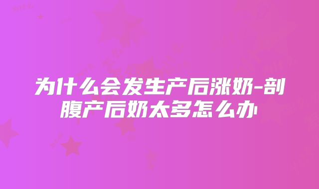 为什么会发生产后涨奶-剖腹产后奶太多怎么办