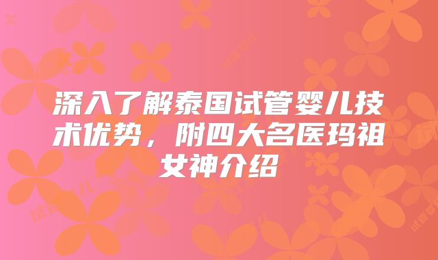 深入了解泰国试管婴儿技术优势，附四大名医玛祖女神介绍