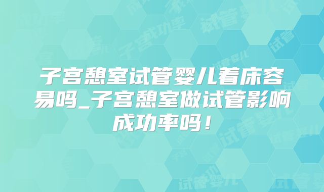 子宫憩室试管婴儿着床容易吗_子宫憩室做试管影响成功率吗！