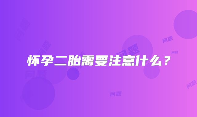 怀孕二胎需要注意什么？
