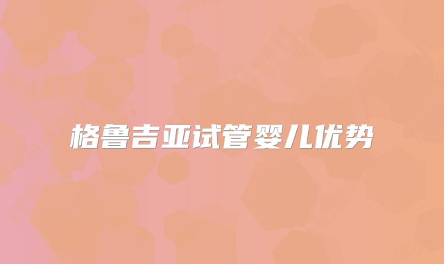 格鲁吉亚试管婴儿优势