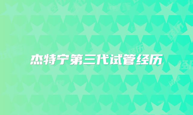 杰特宁第三代试管经历
