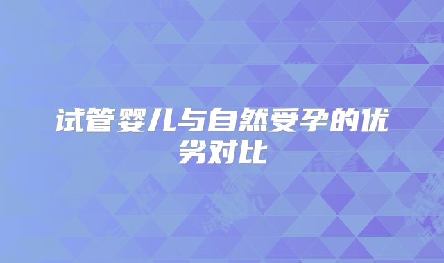 试管婴儿与自然受孕的优劣对比