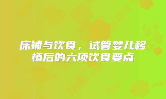 床铺与饮食，试管婴儿移植后的六项饮食要点