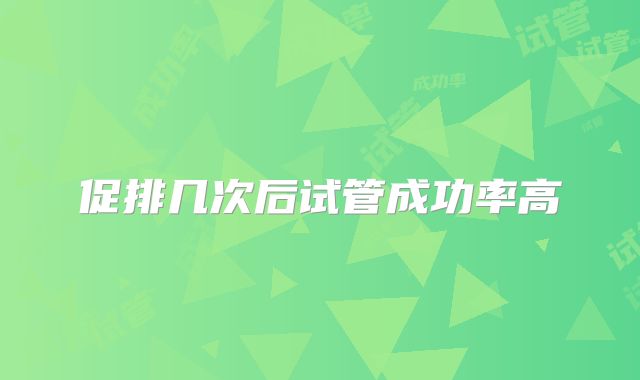 促排几次后试管成功率高