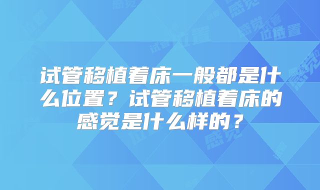 试管移植着床一般都是什么位置？试管移植着床的感觉是什么样的？