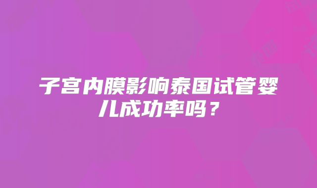 子宫内膜影响泰国试管婴儿成功率吗？