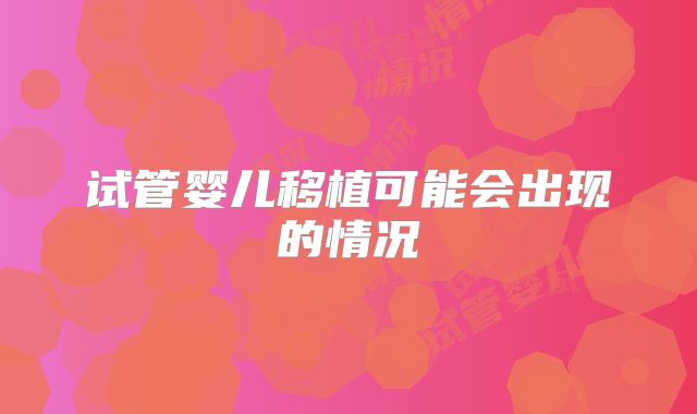 试管婴儿移植可能会出现的情况