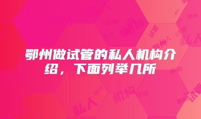 鄂州做试管的私人机构介绍,下面列举几所