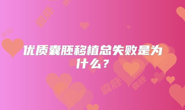优质囊胚移植总失败是为什么？