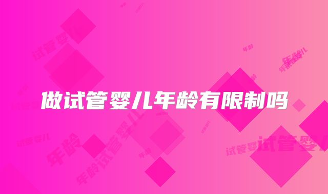 做试管婴儿年龄有限制吗