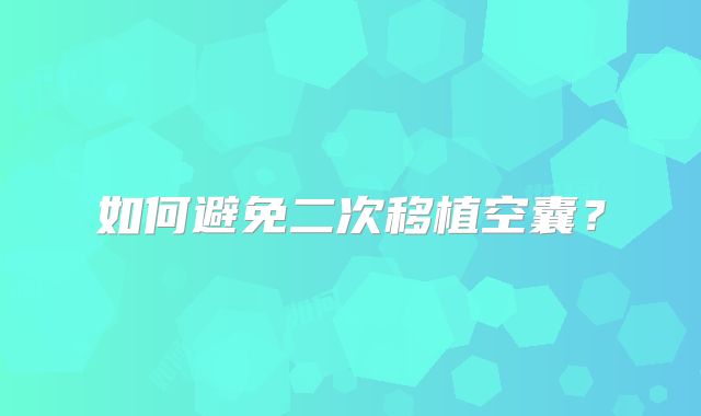 如何避免二次移植空囊？