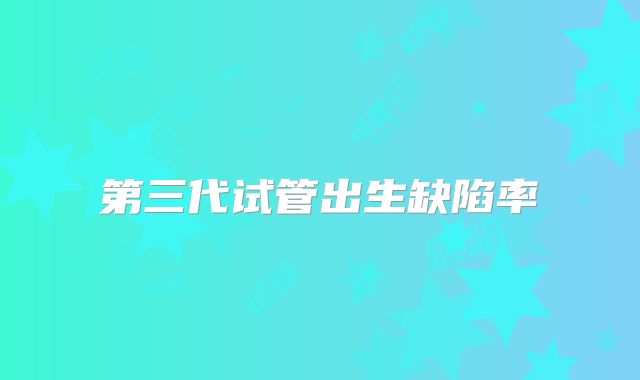 第三代试管出生缺陷率